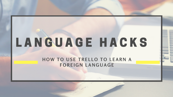How to use Trello to learn a foreign language: tips and tricks to organize your studies