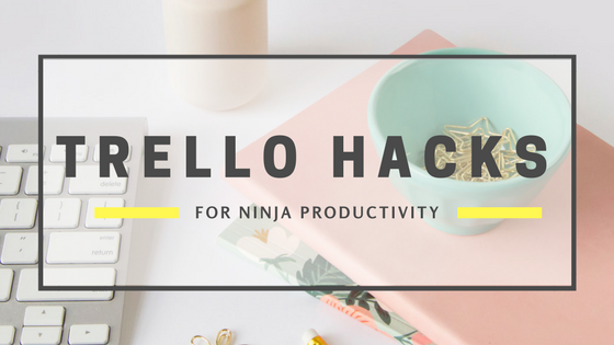 Trello Hacks for Ninja Productivity: tips and tricks to improve your Trello productivity.