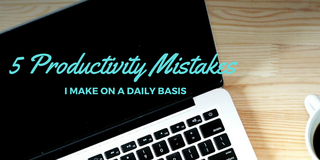 Five Productivity Mistakes I Make